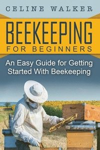 bokomslag Beekeeping: An Easy Guide for Getting Started with Beekeeping