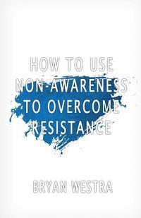 bokomslag How To Use Non-Awareness To Overcome Resistance