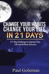 Paul Goleman - Change Your Habits, Change Your Life in 21 Days: 21-Day Challenge to Improve Your Life, Häftad