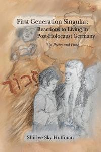 bokomslag First Generation Singular: Reactions to Living in Post-Holocaust Germany: in Poetry and Prose