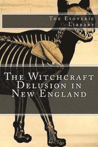 The Witchcraft Delusion in New England (The Esoteric Library)
