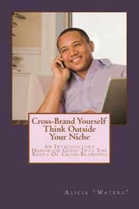 bokomslag Cross-Brand Yourself: Think Outside Your Niche: An Introductory Handbook Guide Into The Basics Of Cross-Branding