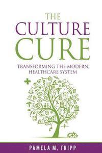 bokomslag The Culture Cure: Transforming the Modern Healthcare System