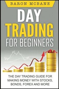 bokomslag Day Trading: for Beginners: The Day Trading Guide for Making Money with Stocks, Options, Forex and More