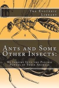 bokomslag Ants and Some Other Insects: An Inquiry Into the Psychic Powers of These Animals: The Esoteric Library