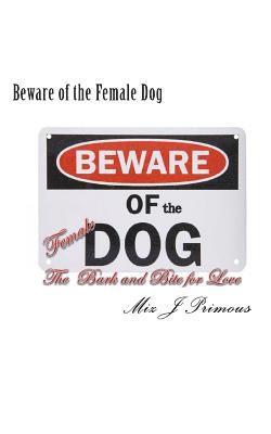 bokomslag Beware of the Female Dog: the Bark and Bite for Love