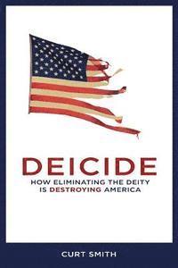 bokomslag Deicide: How Eliminating The Deity Is Destroying America