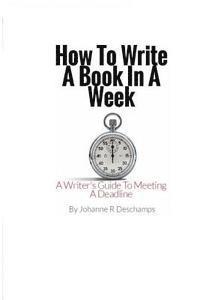 How to Write a Book In a Week: A Writer's Guide To Meeting a Deadline 1