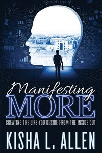 bokomslag Manifesting MORE: Creating the Life You Desire From the Inside Out