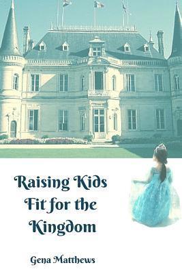 Raising Kids Fit for the Kingdom 1