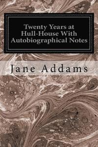 Twenty Years at Hull-House With Autobiographical Notes 1