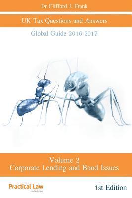 Vol. 2 UK Tax Questions and Answers Global Guide 2016 - 2017: Volume 2 - Tax on Corporate Lending and Bond Issues in the UK (England and Wales) 1