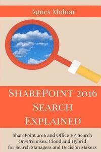 bokomslag SharePoint 2016 Search Explained: SharePoint 2016 and Office 365 Search On-Premises, Cloud and Hybrid for Search Managers and Decision Makers