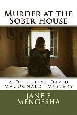 Murder at the Sober House: A Detective David MacDonald Murder Mystery 1