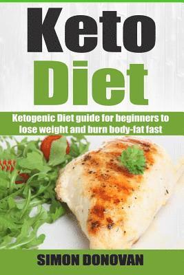 Keto Diet: Ketogenic Diet guide for beginners to lose weight and burn body-fat fast 1