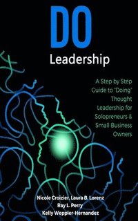 bokomslag Do Leadership: A Step by Step Guide to 'Doing' Thought Leadership for Solopreneurs & Small Business Owners
