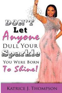 bokomslag Don't Let Anyone Dull Your Sparkle, You Were Born To SHINE!