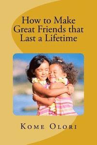 bokomslag How to Make Great Friends that Last a Lifetime