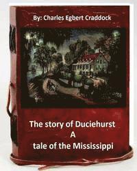 bokomslag The story of Duciehurst a tale of the Mississippi. By: Charles Egbert Craddock (World's Classics)