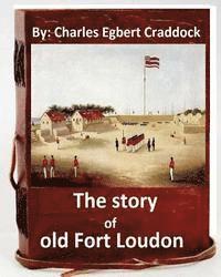 bokomslag The story of old Fort Loudon. By: Charles Egbert Craddock (Original Version)