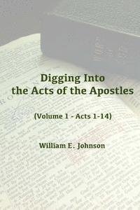 William E. Johnson - Digging Into the Acts of the Apostles: Volume 1 - Acts 1-14, Häftad