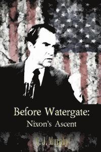 C. J. Murphy - Before Watergate: Nixon's Ascent, Häftad