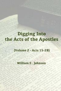 William E. Johnson - Digging Into the Acts of the Apostles: Volume 2 - Acts 15-28, Häftad