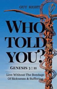 bokomslag Who Told You That You Are Naked? Genesis 3: 11: Live Without the Bondage of Sickness and Suffering