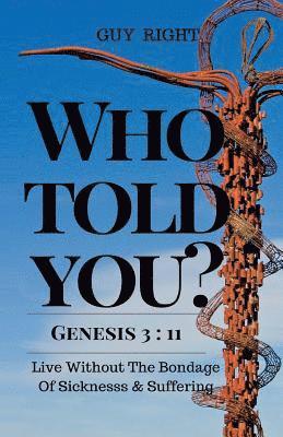 bokomslag Who Told You That You Are Naked? Genesis 3: 11: Live Without the Bondage of Sickness and Suffering