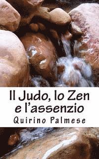 bokomslag Il Judo, lo Zen e l'assenzio: La via del guerriero e dell'acqua che scorre