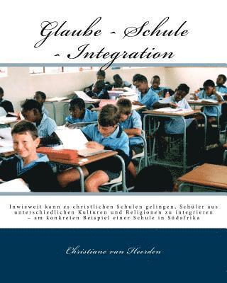 bokomslag Glaube - Schule - Integration: Inwieweit kann es christlichen Schulen gelingen, Schüler aus unterschiedlichen Kulturen und Religionen zu integrieren