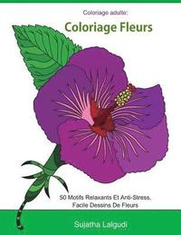 bokomslag Coloriage adulte: Coloriage fleurs: Livre de coloriage pour adultes Fleurs, Détente, coloriage adulte fleurs, 50 Motifs Relaxants Et Ant