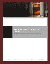 bokomslag Reporting Intellectual Property Crime: A Guide for Victims of Copyright Infringement, Trademark Counterfeiting, and Trade Secret Theft