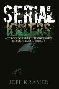 bokomslag Serial Killers: Most Horrific Serial Killers Biographies, True Crime Cases, Murderers