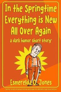 bokomslag In the Springtime Everything is New All Over Again: A Dark Humor Short Story