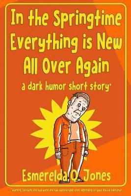 bokomslag In the Springtime Everything is New All Over Again: A Dark Humor Short Story