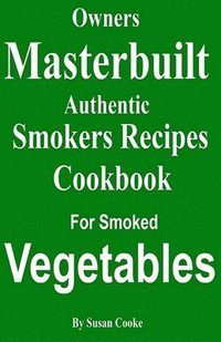bokomslag Owners Masterbuilt Authentic Smoker Recipes: Cookbook For Smoked Vegetables