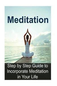 bokomslag Meditation: Step by Step Guide to Incorporate Meditation in Your Life: Meditation, Meditation Book, Meditation Guide, Meditation T