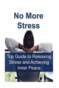 bokomslag No More Stress: Top Guide to Releasing Stress and Achieving Inner Peace: Stress-free, Releasing Stress, Releasing Stress Book, Releasi