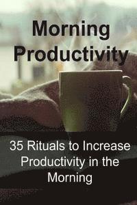 bokomslag Morning Productivity: 35 Rituals to Increase Productivity in the Morning: Morning Productivity, Morning Ritual, Increase Productivity, Morni