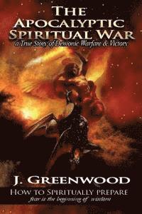 bokomslag The Apocalyptic Spiritual War: A True Story of Demonic Warfare & Victory