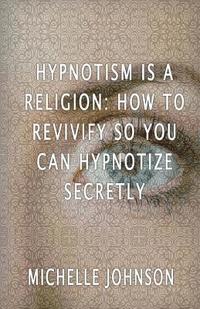 bokomslag Hypnotism Is A Religion: How To Revivify So You Can Hypnotize Secretly