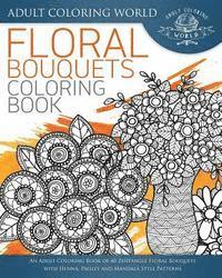 Floral Bouquets Coloring Book: An Adult Coloring Book of 40 Zentangle Floral Bouquets with Henna, Paisley and Mandala Style Patterns 1