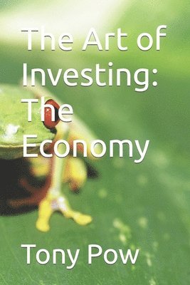 Tony Pow - The Art of Investing: The Economy, Häftad