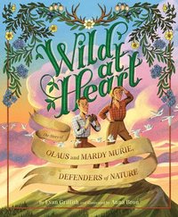 bokomslag Wild at Heart: The Story of Olaus and Mardy Murie, Defenders of Nature