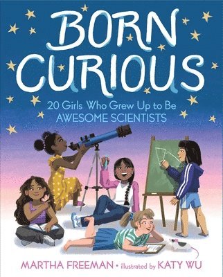 bokomslag Born Curious: 20 Girls Who Grew Up to Be Awesome Scientists