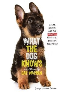 bokomslag What the Dog Knows Young Readers Edition: Scent, Science, and the Amazing Ways Dogs Perceive the World