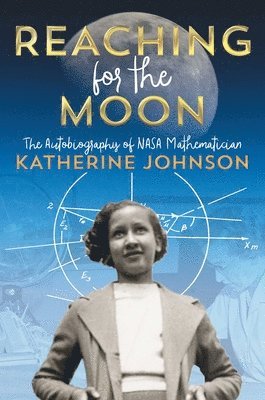Katherine Johnson - Reaching for the Moon: The Autobiography of NASA Mathematician Katherine Johnson, Inbunden