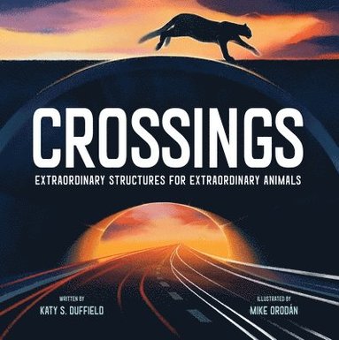 Katy S. Duffield - Crossings: Extraordinary Structures for Extraordinary Animals, Inbunden