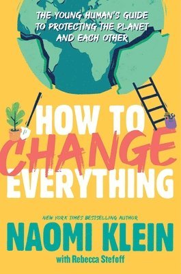 bokomslag How to Change Everything: The Young Human's Guide to Protecting the Planet and Each Other